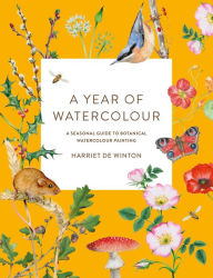 Title: A Year of Watercolour: A Seasonal Guide to Botanical Watercolour Painting, Author: Harriet de Winton