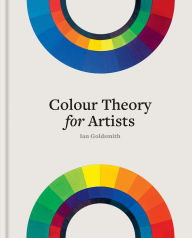 Title: Colour Theory for Artists: Everything you need to know about working with colour, Author: Ian Goldsmith