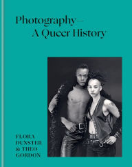 Title: Photography - A Queer History: How LGBTQ+ photographers shaped the art, Author: Flora Dunster