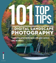101 Top Tips for Digital Landscape Photography: Using your camera to capture great landscapes