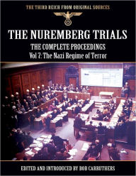 The Third Reich from Original Sources: The Nuremberg Trials - The Complete Proceedings Vol 7: The Nazi Regime of Terror