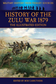 Title: History of the Zulu War 1879 - The Illustrated Edition, Author: Alexander Wilmot