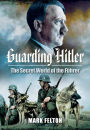Guarding Hitler: The Secret World of the F?hrer