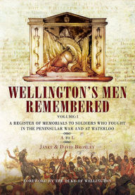 Title: Wellington's Men Remembered Volume 1: A Register of Memorials to Soldiers Who Fought in the Peninsular War and at Waterloo: A to L, Author: Janet Bromley