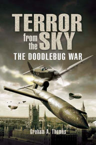 Title: Terror from the Sky: The Doodlebug War, Author: Graham A. Thomas