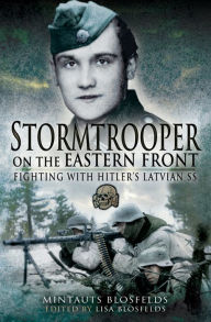 Title: Stormtrooper on the Eastern Front: Fighting with Hitler's Latvian SS, Author: Mintauts Blosfelds