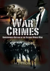 Title: War Crimes: Underworld Britain in the Second World War, Author: M. J. Trow