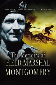 Title: The Memoirs of Field Marshal Montgomery, Author: Viscount Montgomery of Alamein