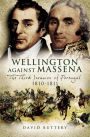 Wellington Against Massena: The Third Invasion of Portugal, 1810-1811