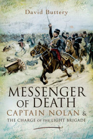 Title: Messenger of Death: Captain Nolan & The Charge of the Light Brigade, Author: David Buttery