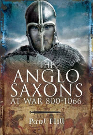 Title: The Anglo-Saxons at War, 800-1066, Author: Paul Hill