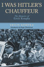 I Was Hitler's Chauffeur: The Memoir of Erich Kempka