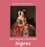 Title: Jean-Auguste-Dominique Ingres, Author: Nathalia Brodskaya