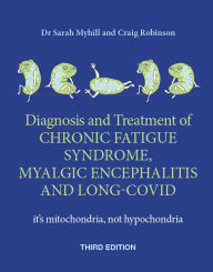 Title: The Diagnosis and Treatment of Chronic Fatigue Syndrome, Myalgic Encephalitis and Long Covid, Third Edition: It's mitochondria, not hypochondria, Author: Sarah Myhill