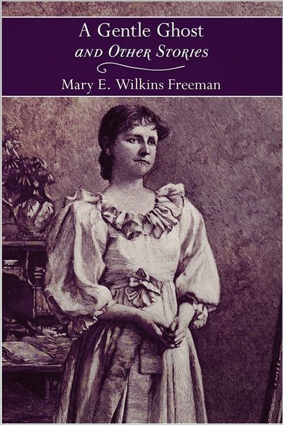 A Gentle Ghost And Other Stories By Mary Eleanor Wilkins Freeman