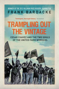 Title: Trampling Out the Vintage: Cesar Chavez and the Two Souls of the United Farm Workers, Author: Frank Bardacke