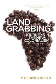 Title: Land Grabbing: Journeys In The New Colonialism, Author: Stefano Liberti