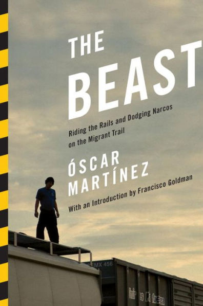 The Beast: Riding the Rails and Dodging Narcos on the Migrant Trail