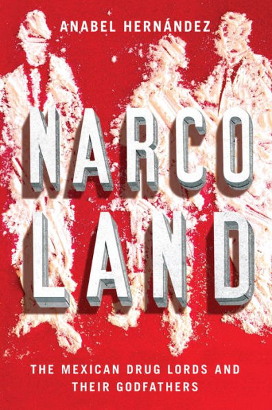 Narcoland: The Mexican Drug Lords and Their Godfathers