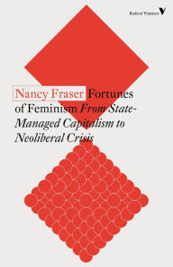 Title: Fortunes of Feminism: From State-Managed Capitalism to Neoliberal Crisis, Author: Nancy Fraser
