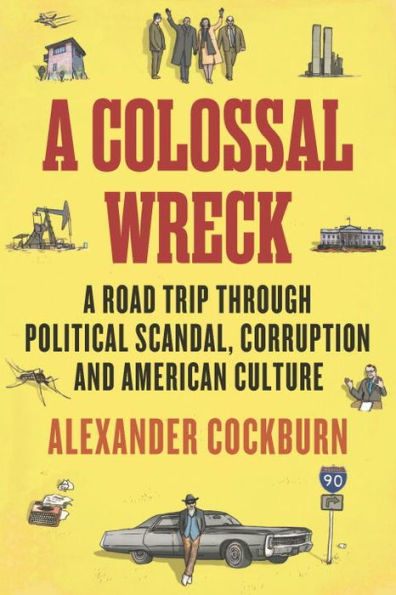 A Colossal Wreck: A Road Trip Through Political Scandal, Corruption and American Culture