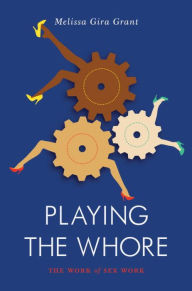 Title: Playing the Whore: The Work of Sex Work, Author: Melissa Gira Grant