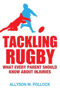 Title: Tackling Rugby: What Every Parent Should Know, Author: Allyson Pollock