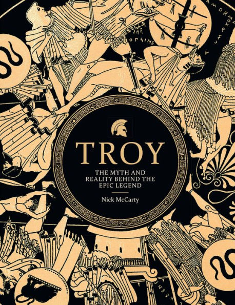Troy: The Myth and Reality Behind the Epic Legend