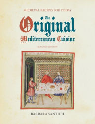 Title: The Original Mediterranean Cuisine: Medieval Recipes for Today, Author: Barbara Santich