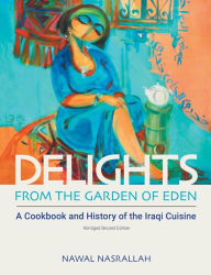 Title: Delights from the Garden of Eden: A Cookbook and History of the Iraqi Cuisine, Author: Nawal Nasrallah