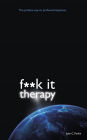 F**k It Therapy: The Profane Way to Profound Happiness