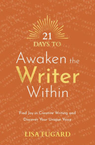 Title: 21 Days to Awaken the Writer Within: Find Joy in Creative Writing and Discover Your Unique Voice, Author: Lisa Fugard