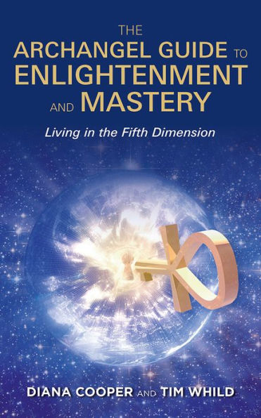 The Archangel Guide to Enlightenment and Mastery: Living in the Fifth Dimension