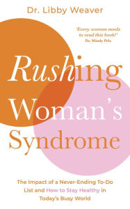 Title: Rushing Woman's Syndrome: The Impact of a Never-ending To-do list and How to Stay Healthy in Today's Busy World, Author: Libby Weaver