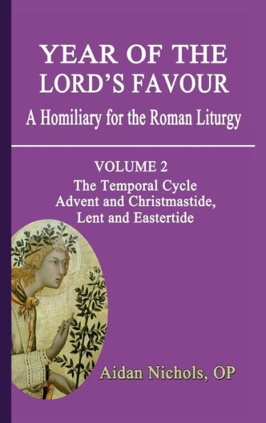 Year of the Lord's Favour. a Homiliary for the Roman Liturgy. Volume 2: The Temporal Cycle: Advent and Christmastide, Lent and Eastertide