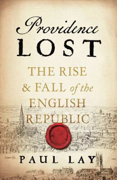 Providence Lost: The Rise and Fall of Cromwell's Protectorate