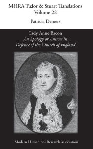 Title: 'An Apology or Answer in Defence of The Church Of England': Lady Anne Bacon's Translation of Bishop John Jewel's 'Apologia Ecclesiae Anglicanae', Author: Patricia DeMers
