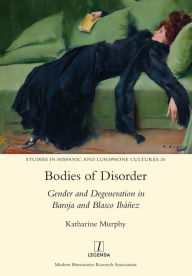 Title: Bodies of Disorder: Gender and Degeneration in Baroja and Blasco Ibï¿½ï¿½ez, Author: Katharine Murphy