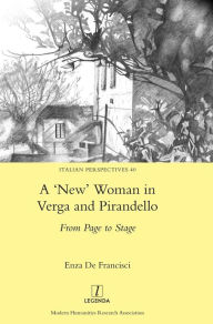 Title: A 'New' Woman in Verga and Pirandello: From Page to Stage, Author: Enza de Francisci