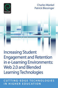 Title: Increasing Student Engagement and Retention in E-Learning Environments: Web 2.0 and Blended Learning Technologies, Author: Charles Wankel