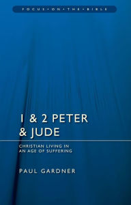 Title: 1 & 2 Peter & Jude: Christians Living in an Age of Suffering, Author: Paul Gardner