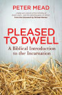 Pleased to Dwell: A Biblical Introduction to the Incarnation