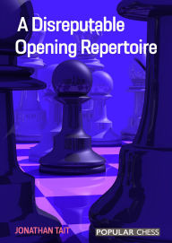 Title: A Disreputable Opening Repertoire, Author: Jonathan Tait
