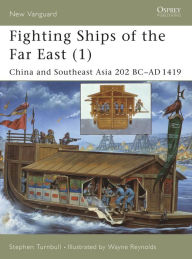 Title: Fighting Ships of the Far East (1): China and Southeast Asia 202 BC-AD 1419, Author: Stephen Turnbull