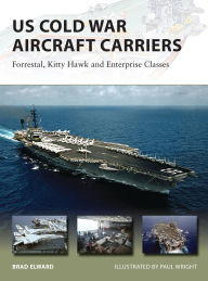 Title: US Cold War Aircraft Carriers: Forrestal, Kitty Hawk and Enterprise Classes, Author: Brad Elward