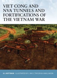 Title: Viet Cong and NVA Tunnels and Fortifications of the Vietnam War, Author: Gordon L. Rottman