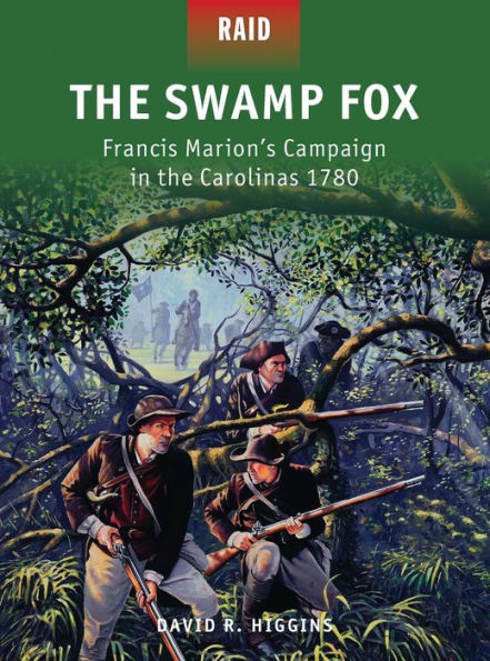 The Swamp Fox: Francis Marion's Campaign in the Carolinas 1780