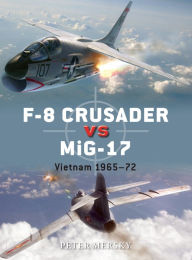 Title: F-8 Crusader vs MiG-17: Vietnam 1965-72, Author: Peter Mersky