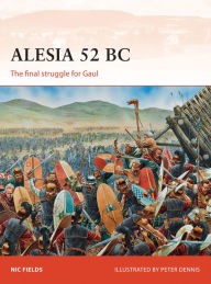 Title: Alesia 52 BC: The final struggle for Gaul, Author: Nic Fields