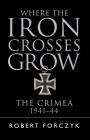 Where the Iron Crosses Grow: The Crimea 1941-44